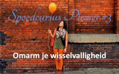 Spoedcursus Plezier #3: Omarm je wisselvalligheid